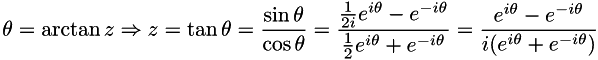 \[ \theta = \arctan z \Rightarrow z=\tan \theta = \frac{\sin \theta}{\cos \theta} = \frac{\frac{1}{2i}e^{i\theta} - e^{-i\theta}} {\frac{1}{2}e^{i\theta} + e^{-i\theta}} = \frac{e^{i\theta} - e^{-i\theta}} {i(e^{i\theta} + e^{-i\theta})} \]