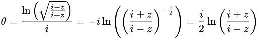 \[ \theta = \frac{\ln\left(\sqrt{\frac{i - z}{i + z}}\right)}{i} = -i\ln\left(\left(\frac{i + z}{i - z}\right)^{-\frac{1}{2}}\right) = \frac{i}{2}\ln\left(\frac{i + z}{i - z}\right) \]