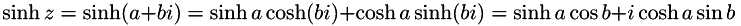 \[ \sinh z=\sinh(a + bi) = \sinh a \cosh(bi) + \cosh a \sinh(bi) = \sinh a \cos b + i\cosh a \sin b \]