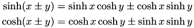 \begin{align*} \sinh(x \pm y) = \sinh x \cosh y \pm \cosh x \sinh y \\ \cosh(x \pm y) = \cosh x \cosh y \pm \sinh x \sinh y \end{align*}