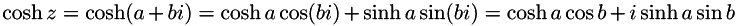 \[ \cosh z=\cosh(a + bi) = \cosh a \cos(bi) + \sinh a \sin(bi) = \cosh a \cos b + i\sinh a \sin b \]