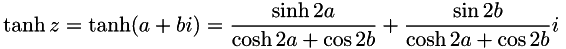 \[ \tanh z=\tanh(a + bi) = \frac{\sinh 2a}{\cosh 2a + \cos 2b} + \frac{\sin 2b}{\cosh 2a + \cos 2b}i \]