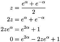 \begin{align*} z & = \frac{e^{\alpha} + e^{-\alpha}}{2} \\ 2z & = e^{\alpha} + e^{-\alpha} \\ 2ze^{\alpha} & = e^{2\alpha} + 1 \\ 0 & = e^{2\alpha} - 2ze^{\alpha} + 1 \end{align*}