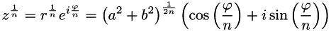 \[ z^{\frac{1}{n}} = r^{\frac{1}{n}}e^{i\frac{\varphi}{n}} = \left(a^{2} + b^{2}\right)^\frac{1}{2n} \left(\cos\left(\frac{\varphi}{n}\right) + i \sin\left(\frac{\varphi}{n}\right)\right) \]