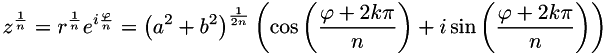 \[ z^{\frac{1}{n}} = r^{\frac{1}{n}}e^{i\frac{\varphi}{n}} = \left(a^{2} + b^{2}\right)^\frac{1}{2n} \left(\cos\left(\frac{\varphi + 2k\pi}{n}\right) + i \sin\left(\frac{\varphi + 2k\pi}{n}\right)\right) \]
