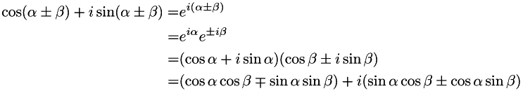 \begin{align*} \cos(\alpha \pm \beta) + i\sin(\alpha \pm \beta) = & e^{i(\alpha \pm \beta)} \\ = & e^{i\alpha}e^{\pm i\beta} \\ = & (\cos \alpha + i \sin \alpha)(\cos \beta \pm i\sin \beta) \\ = & (\cos \alpha \cos \beta \mp \sin \alpha \sin \beta) + i(\sin \alpha \cos \beta \pm \cos \alpha \sin \beta) \end{align*}