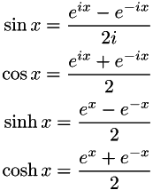 \begin{align*} \sin x=\frac{e^{ix} - e^{-ix}}{2i} \\ \cos x=\frac{e^{ix} + e^{-ix}}{2} \\ \sinh x=\frac{e^{x} - e^{-x}}{2} \\ \cosh x=\frac{e^{x} + e^{-x}}{2} \end{align*}