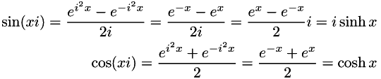 \begin{align*} \sin(xi) = \frac{e^{i^{2}x} - e^{-i^{2}x}}{2i} = \frac{e^{-x} - e^{x}}{2i} = \frac{e^{x} - e^{-x}}{2}i = i\sinh x \\ \cos(xi) = \frac{e^{i^{2}x} + e^{-i^{2}x}}{2} = \frac{e^{-x} + e^{x}}{2} = \cosh x \end{align*}