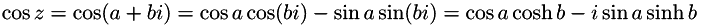 \[ \cos z=\cos(a + bi) = \cos a \cos(bi) - \sin a \sin(bi) = \cos a \cosh b - i\sin a \sinh b \]