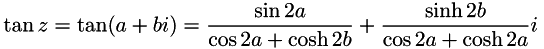 \[ \tan z=\tan(a + bi) = \frac{\sin 2a}{\cos 2a + \cosh 2b} + \frac{\sinh 2b}{\cos 2a + \cosh 2a}i \]