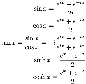 \begin{align*} \sin x=\frac{e^{ix} - e^{-ix}}{2i} \\ \cos x=\frac{e^{ix} + e^{-ix}}{2} \\ \tan x=\frac{\sin x}{\cos x} = -i\frac{e^{ix} - e^{-ix}}{e^{ix} + e^{-ix}} \\ \sinh x=\frac{e^{x} - e^{-x}}{2} \\ \cosh x=\frac{e^{x} + e^{-x}}{2} \end{align*}