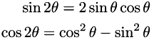 \begin{align*} \sin 2\theta = 2\sin \theta \cos \theta \\ \cos 2\theta = \cos^{2} \theta - \sin^{2} \theta \end{align*}