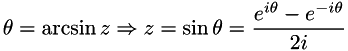 \[ \theta = \arcsin z \Rightarrow z=\sin \theta = \frac{e^{i\theta} - e^{-i\theta}}{2i} \]